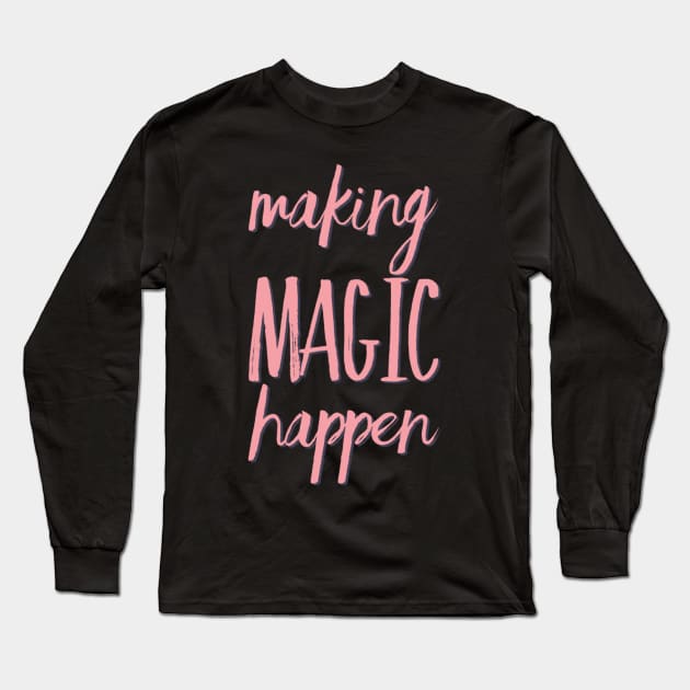Making Magic Happen its going to happen because im going to make it happen theres no stoppin me positive motivational funny typography Long Sleeve T-Shirt by BoogieCreates